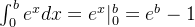 \int_{0}^{b} e^xdx = e^x|_{0}^{b} = e^b - 1