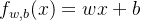 f_{w,b}(x)=wx+b