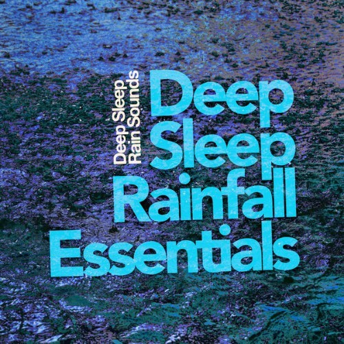 Deep Sleep Rain Sounds - Deep Sleep Rainfall Essentials - 2019