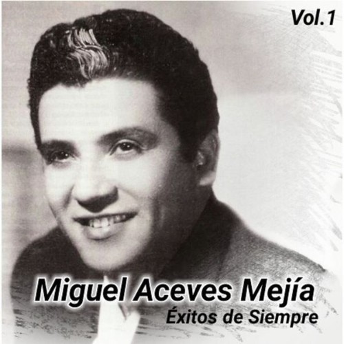 Miguel Aceves Mejia - Éxitos de Siempre, Vol  1 - 2016