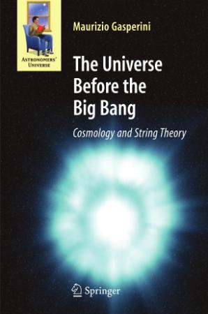 The universe before the big bang cosmology and string theory by Gasperini, Maurizio