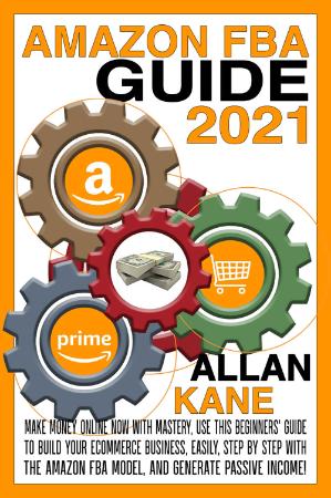 Amazon FBA Guide 2021 - Make Money Online Now With Mastery