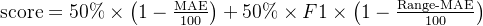 \text{score} = 50\% \times \left(1 - \frac{\text{MAE}}{100}\right) + 50\% \times F1 \times \left(1 - \frac{\text{Range-MAE}}{100}\right)