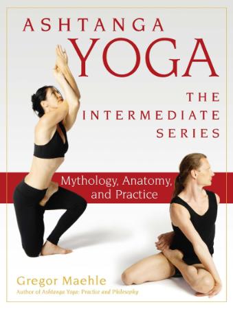 Ashtanga Yoga - The Intermediate Series - Mythology, Anatomy, and Practice ()