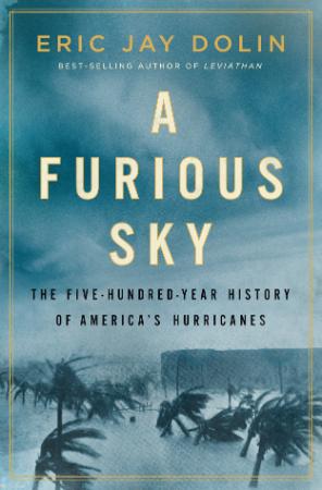 A Furious Sky   The Five Hundred Year History of America's Hurricanes