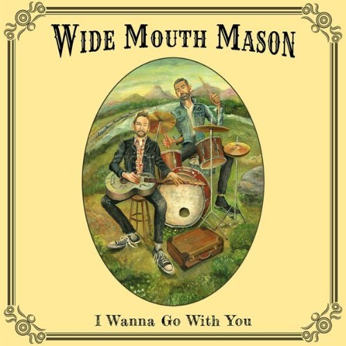 Wide Mouth Mason - I Wanna Go With You - 2019