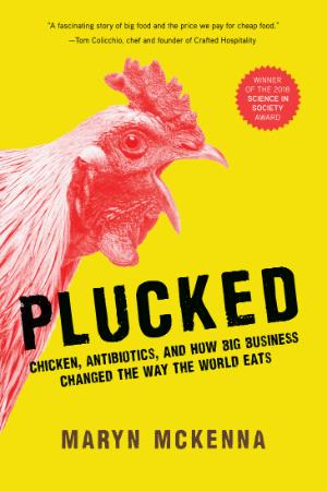 Plucked   Chicken, Antibiotics, and How Big Business Changed the Way We Eat