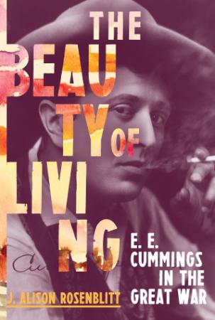 The Beauty of Living - E  E  Cummings in the Great War