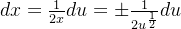 dx =\frac{1}{2x}du = \pm\frac{1}{2u^{\frac{1}{2}}}du