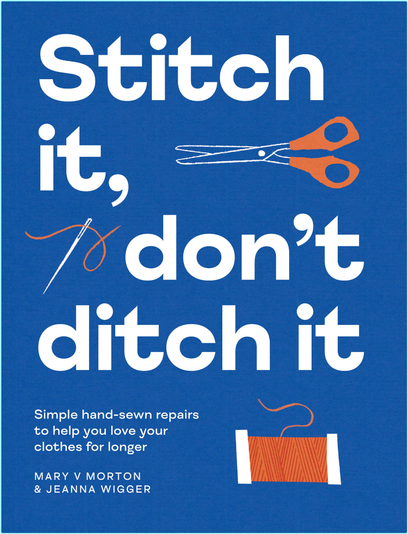 Don’t Ditch It Simple Hand Sewn Repairs To Help You Love Your Clothes For Longer (Mary V Morton, Jeanna Wigger)
