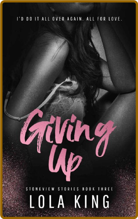 Giving Up  Stoneview Stories Bo - Lola King