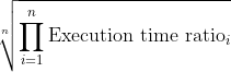 sqrt[n]{prod_{i=1}^{n}textrm{Execution time ratio}_i}