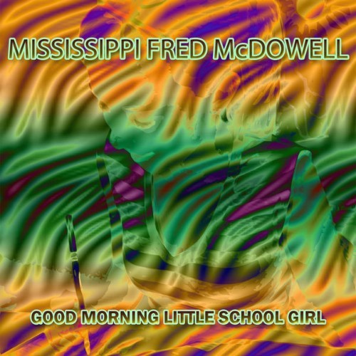 Mississippi Fred McDowell - Good Morning Little School Girl - 2012