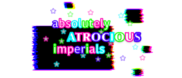 absolutely ATROCIOUS imperials