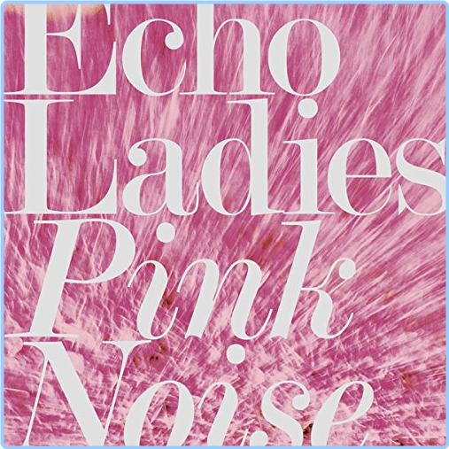 2018 Echo Ladies Pink Noise [FLAC] M1iu9zM0_o