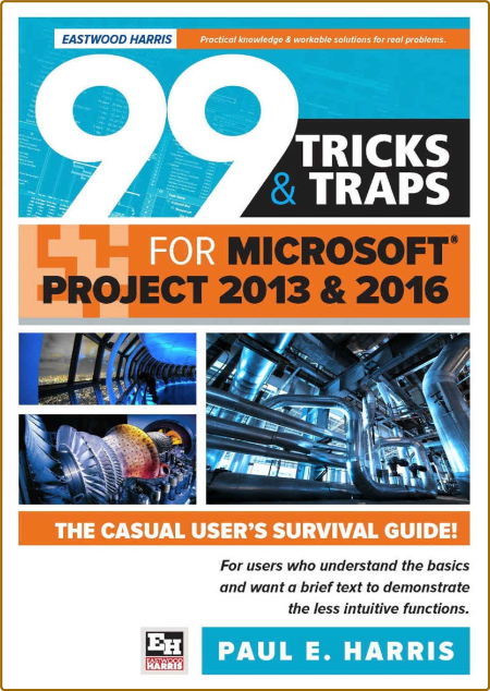 99 Tricks and Traps for Microsoft Office Project 2013 and 2016 - Paul E Harris