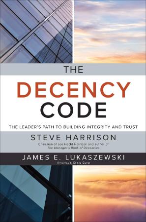 The Decency Code - The Leaders Path To Building Integrity And Trust