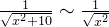 \frac{1}{\sqrt{x^2 +10}} \sim \frac{1}{\sqrt{x^2}}