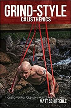 Grind Style Calisthenics A Holistic Program For Building Muscle and Strength With ...