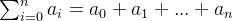 \sum_{i=0}^{n}{a_i} = a_0 + a_1 +... + a_n