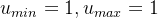 u_{min} = 1, u_{max} = 1