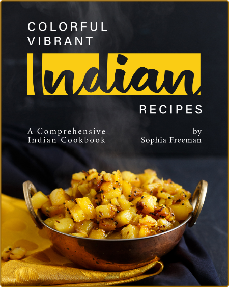 Colorful Vibrant Indian Recipes A Comprehensive Indian Cookbook Freeman Sophia SNxBTz6I_o