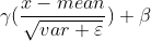 \gamma (\frac{x-mean}{\sqrt{var+\varepsilon }})+\beta