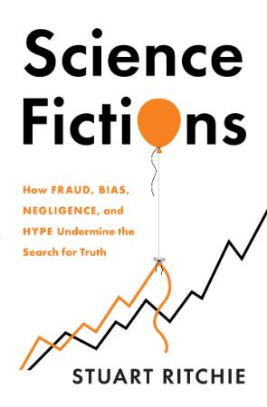 Science Fictions  How Fraud, Bias, Negligence, and Hype Undermine the Search for T...
