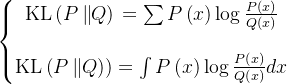 \left\{\begin{matrix} \operatorname{KL}\left(P\left\|Q\right)\right. =\sum P\left(x\right)\log\frac{P\left(x\right)}{Q\left(x\right)} \\\\ \operatorname{KL}\left(P\left\|Q\right)\right) =\int P\left(x\right)\log\frac{P\left(x\right)}{Q\left(x\right)}dx \end{matrix}\right.