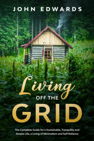 Living Off The Grid - The Complete Guide for a Sustainable, Tranquility and Simple...