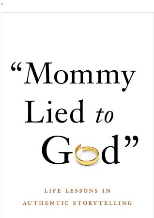 Mommy Lied to God - Life Lessons in Authentic Storytelling