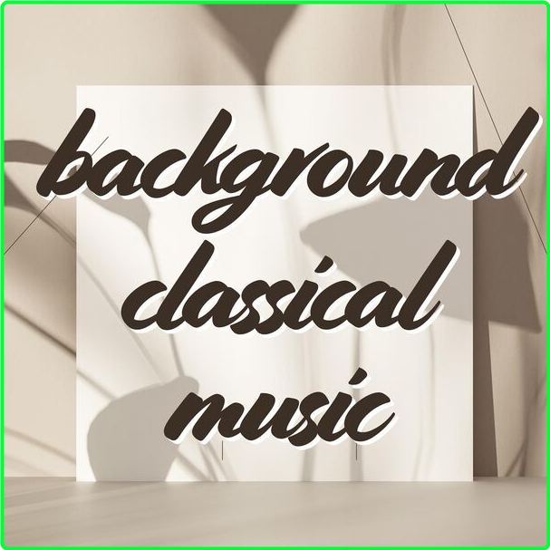 Various Artists - Background Classical Music (2024) [320 Kbps] CaYuRpr0_o