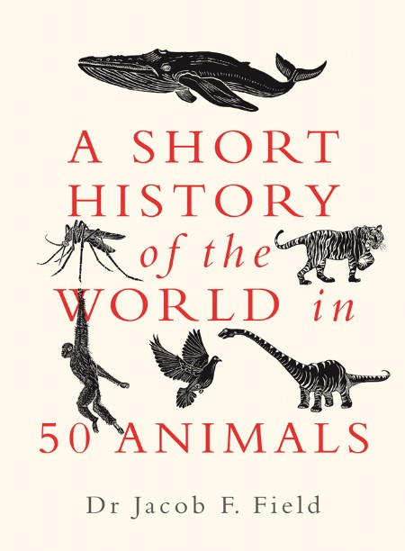 A Short History of the World in 50 Animals by Jacob F  Field  GfqXkFi1_o