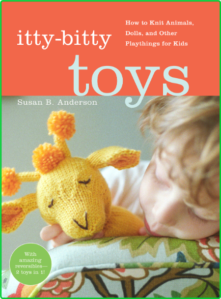 Itty-Bitty Toys - How to Knit Animals, Dolls, and Other Playthings for Kids DTGqONge_o