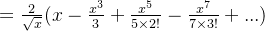 = \frac{2}{\sqrt{x}} ( x- \frac{x^3}{3} + \frac{x^5}{5\times2!} - \frac{x^7}{7\times3!}+... )