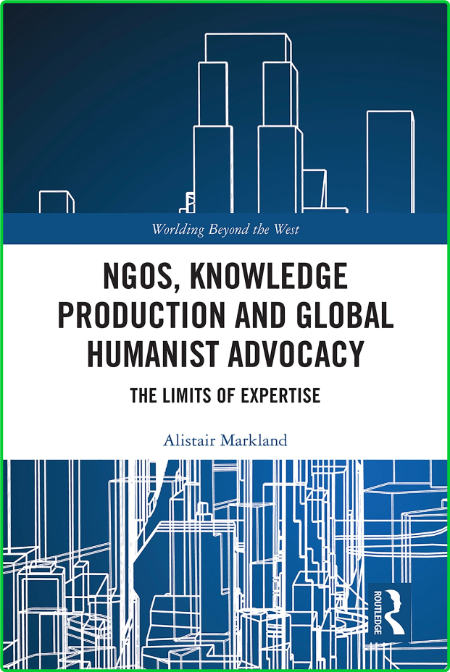 NGOs, Knowledge Production and Global Humanist Advocacy - The Limits of Expertise