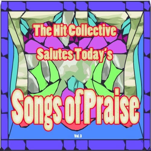 Hit Collective - The Hit Collective Salutes Today's Songs of Praise, Vol  3 - 2012