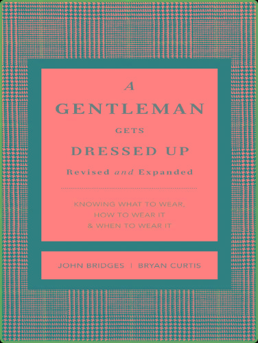 A Gentleman Gets Dressed Up Revised and Expanded What to Wear, When to Wear It, How to Wear It