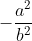 -frac{a^{2}}{b^{2}}