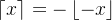 \left \lceil x \right \rceil = - \left \lfloor -x \right \rfloor