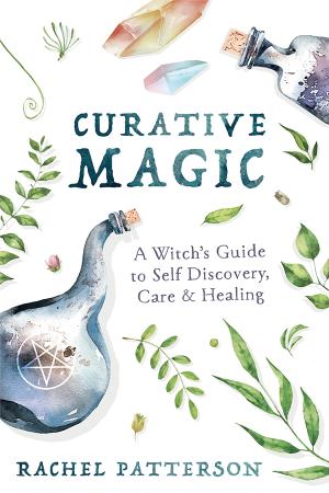 Curative Magic   A Witch's Guide to Self Discovery, Care & Healing