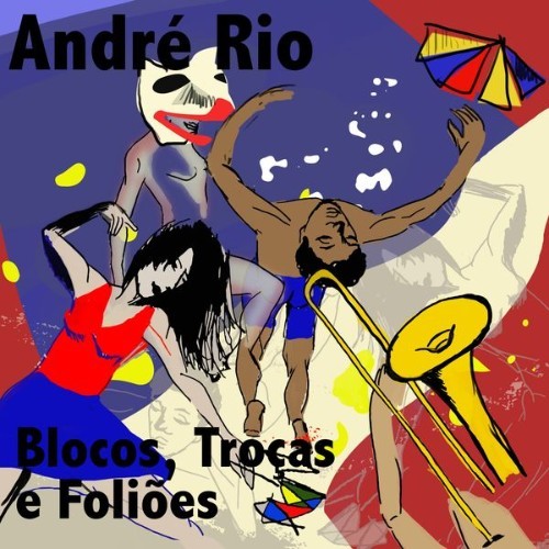 André Rio - BLOCOS, TROÇAS E FOLIOES (Original Mix) - 2018