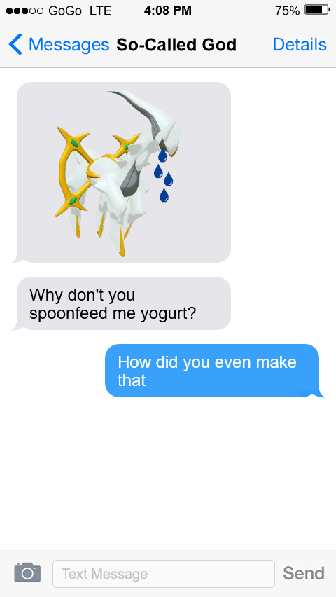 
Arceus: sends a picture of Arceus bowed down and crying

Arceus: Why don’t you spoonfeed me yogurt?

Dawn: How did you even make that?
