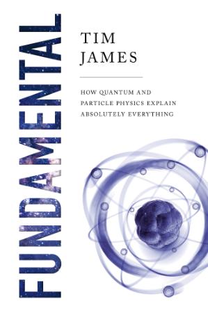Fundamental  How Quantum and Particle Physics Explain Absolutely Everything by Tim...