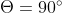 \Theta = 90^{\circ}