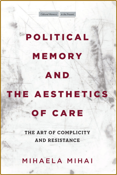 Political Memory and the Aesthetics of Care: The Art of Complicity and Resistance ...