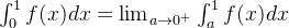 \int_0^1 f(x) dx = \lim_{a\rightarrow{0^+}} \int_{a}^1f(x)dx