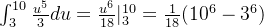 \int_{3}^{10} \frac{u ^5}{3}du = \frac{u^6}{18} |_{3}^{10} = \frac{1}{18}(10^6 - 3^6)
