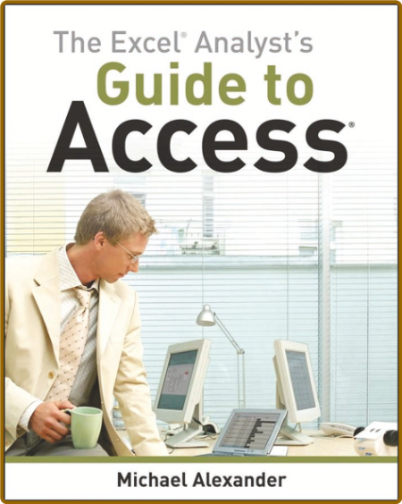 The Excel Analyst's Guide to Access. - Michael Alexander
