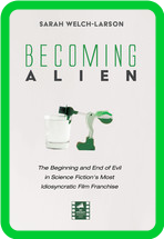 Becoming Alien - The Beginning and End of Evil in Science Fiction's Most Idiosyncr...